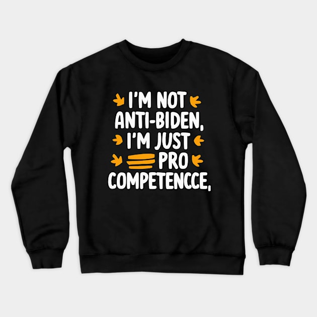 I'm Not Anti-Biden, I'm Just Pro-Competence Funny Anti-Biden shirt Crewneck Sweatshirt by ARTA-ARTS-DESIGNS